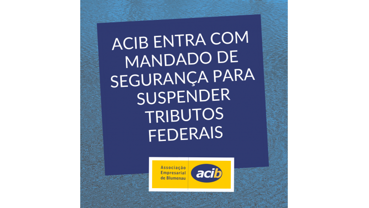 Acib entra com mandado de segurança para suspender tributos federais