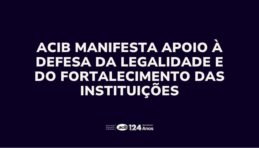 ACIB manifesta apoio à defesa da legalidade e do fortalecimento das instituições